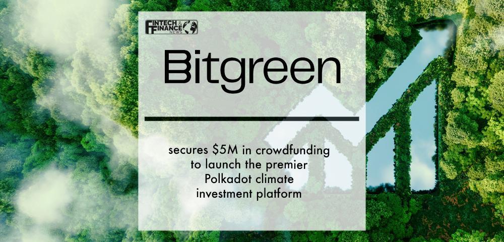 Bitgreen secures $5M in crowdfunding to launch the premier Polkadot climate-investment platform | Fintech Finance