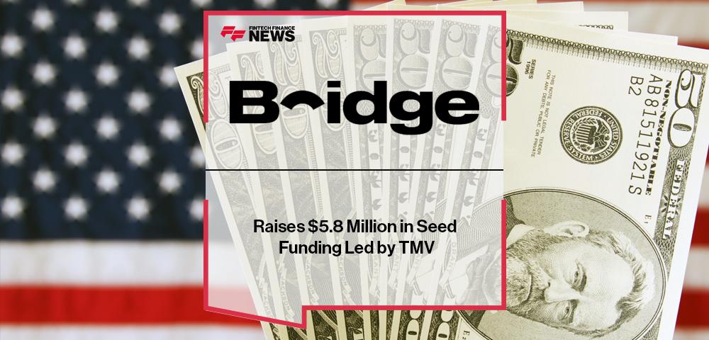 Bridge Money Raises $5.8 Million in Seed Funding Led by TMV | FF News