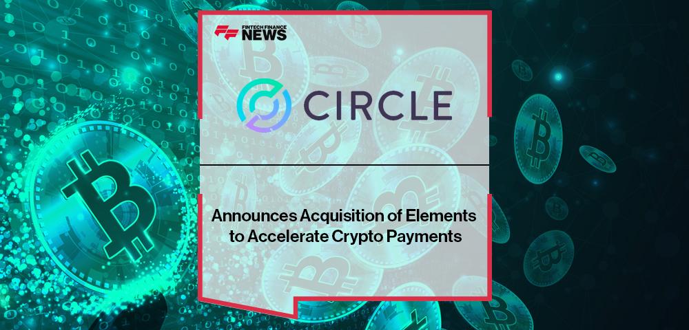 Circle Announces Acquisition of Elements to Accelerate Crypto Payments | FF News