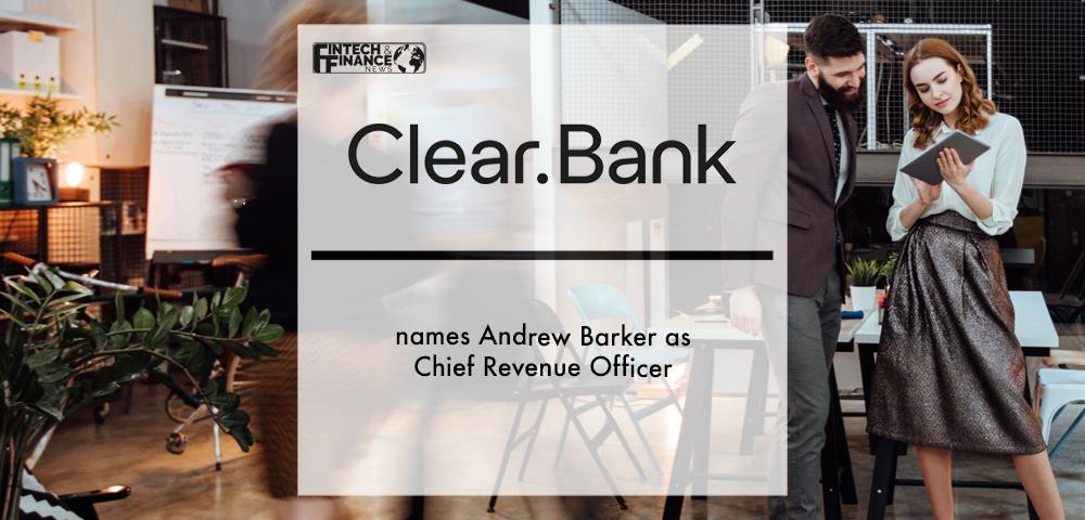 ClearBank names Andrew Barker as Chief Revenue Officer