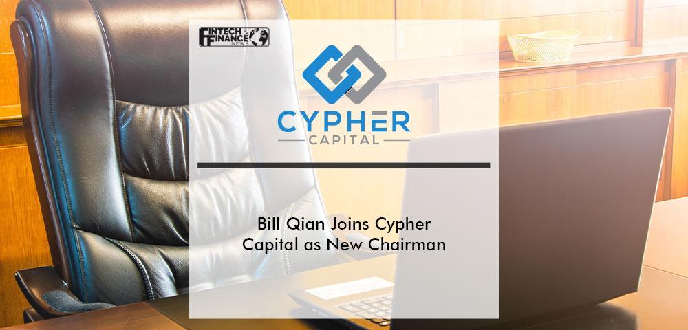 Bill Qian Joins Cypher Capital as New Chairman