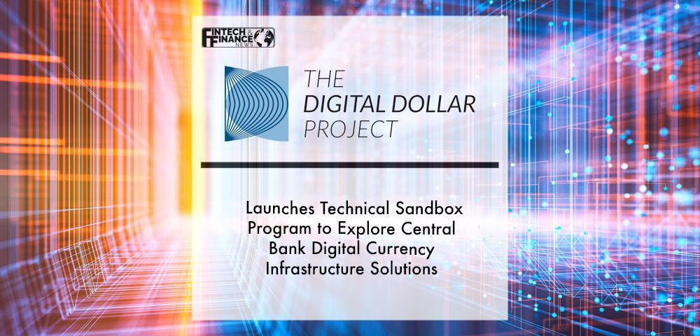 The Digital Dollar Project Launches Technical Sandbox Program to Explore Central Bank Digital Currency Infrastructure Solutions | Fintech Finance