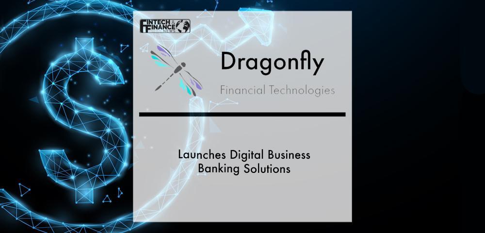 Dragonfly Financial Technologies Launches Digital Business Banking Solutions