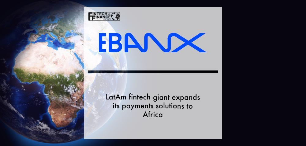 LatAm fintech giant EBANX expands its payments solutions to Africa