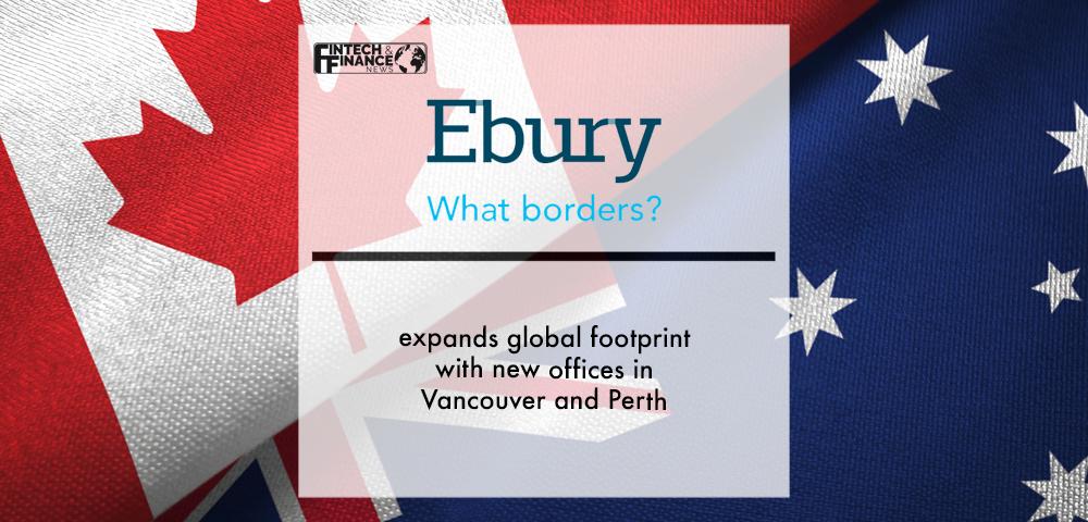 Ebury expands global footprint with new offices in Vancouver and Perth