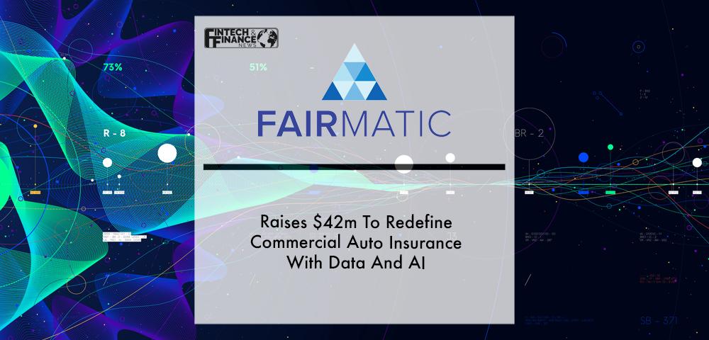 Fairmatic Raises $42m To Redefine Commercial Auto Insurance With Data And AI
