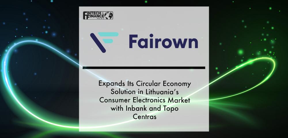 Fairown Expands Its Circular Economy Solution in Lithuania’s Consumer Electronics Market with Inbank and Topo Centras