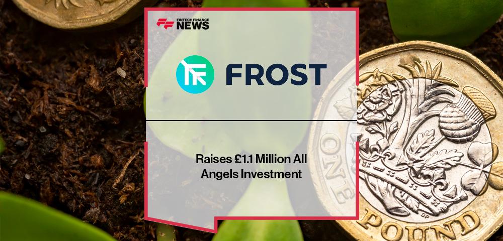 Frost Raises £1.1 Million All Angels Investment | FF News
