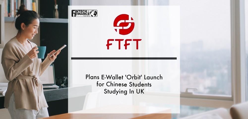 FTFT UK Plans E-Wallet 'Orbit' Launch for Chinese Students Studying In UK
