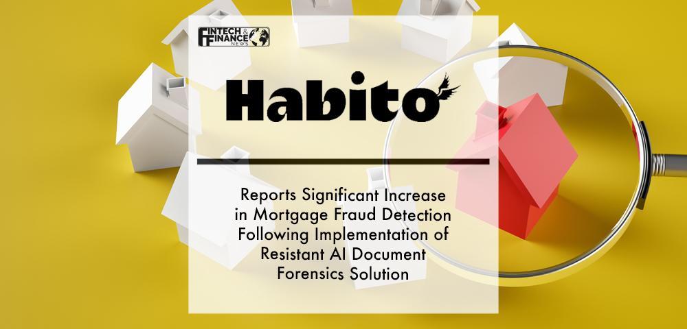 Habito Reports Significant Increase in Mortgage Fraud Detection Following Implementation of Resistant AI Document Forensics S
