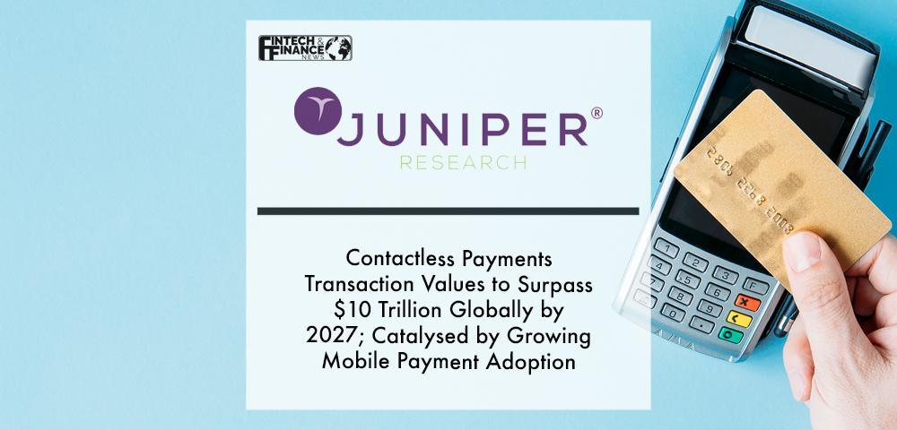 Contactless Payments Transaction Values to Surpass $10 Trillion Globally by 2027; Catalysed by Growing Mobile Payment Adoptio