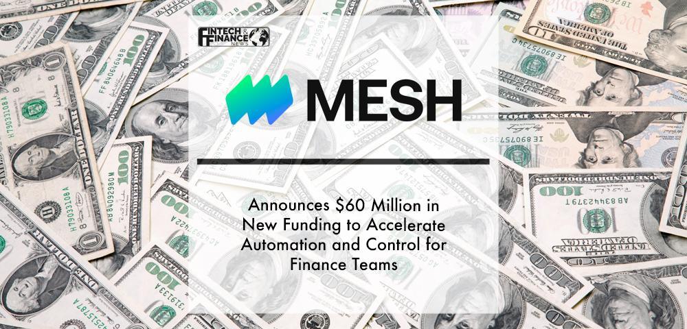 Mesh Payments Announces $60 Million in New Funding to Accelerate Automation and Control for Finance Teams