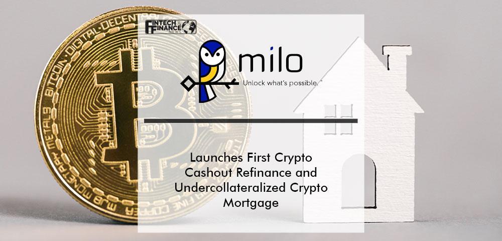 Milo Launches First Crypto Cashout Refinance and Undercollateralized Crypto Mortgage