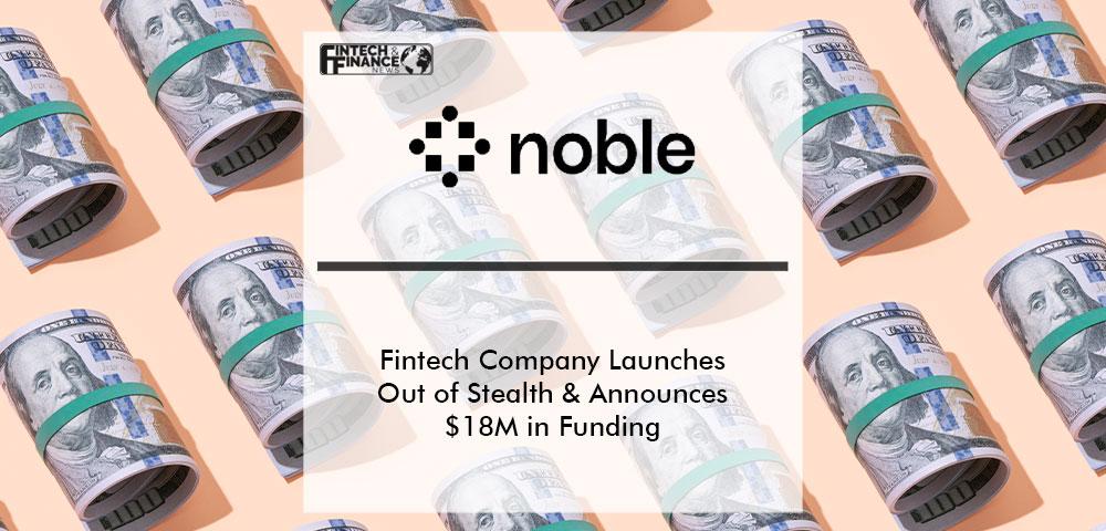 Fintech Company Noble Launches Out of Stealth and Announces $18M in Funding from Insight Partners | Fintech Finance
