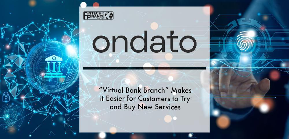 Ondato “Virtual Bank Branch” Makes it Easier for Customers to Try and Buy New Services | Fintech Finance