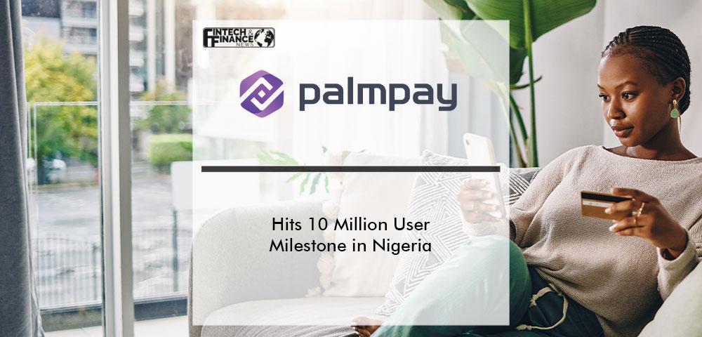 PalmPay Hits 10 Million User Milestone in Nigeria | Fintech Finance