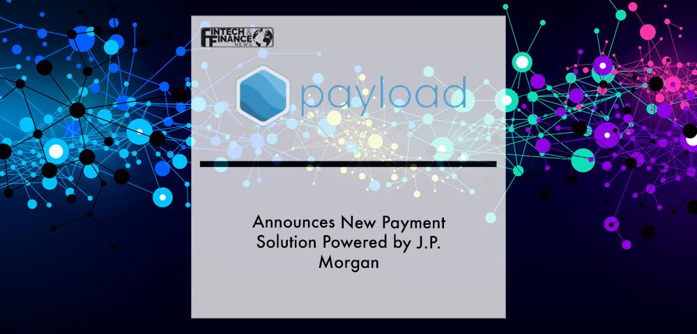 Payload Announces New Payment Solution Powered by J.P. Morgan | Fintech Finance