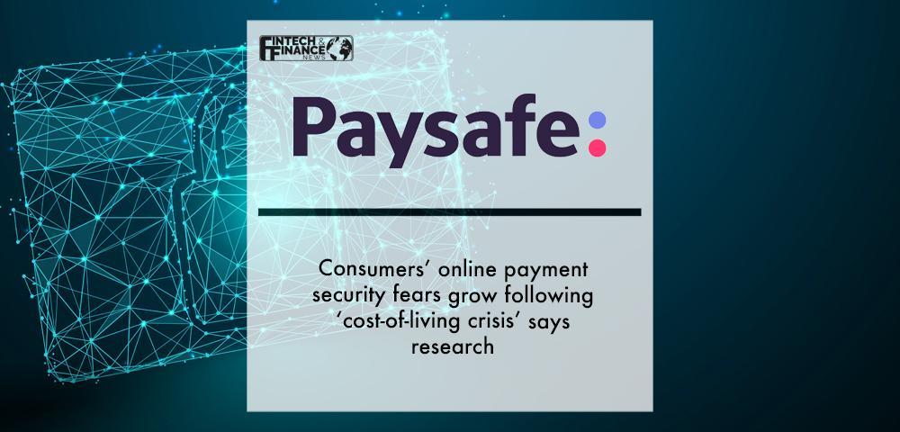 Consumers’ online payment security fears grow following ‘cost-of-living crisis’, says Paysafe research