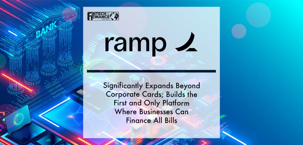 Ramp Significantly Expands Beyond Corporate Cards; Builds the First and Only Platform Where Businesses Can Finance All Bills