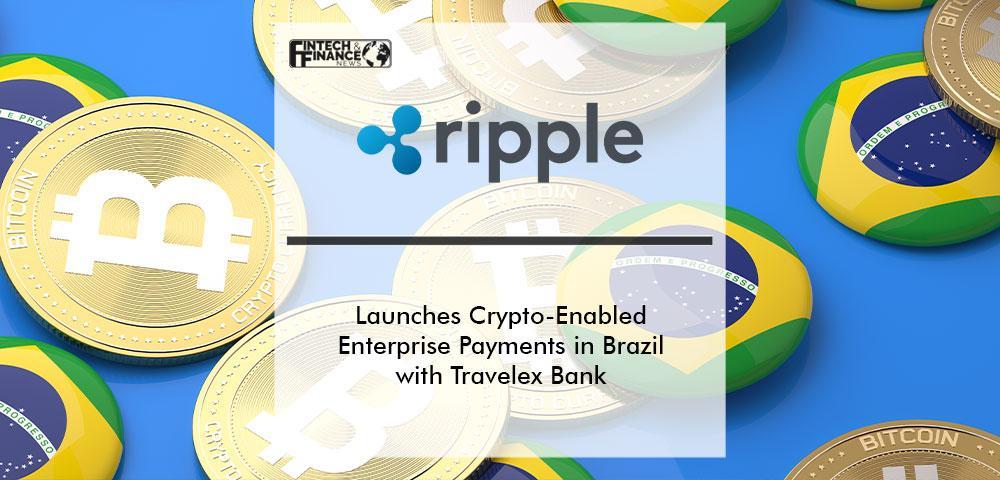 Ripple Launches Crypto-Enabled Enterprise Payments in Brazil with Travelex Bank
