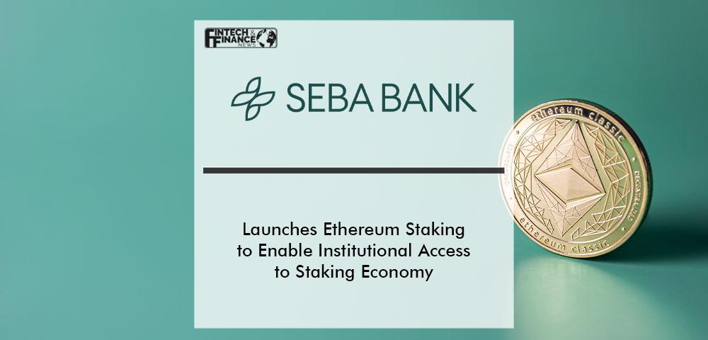 SEBA Bank Launches Ethereum Staking to Enable Institutional Access to Staking Economy | Fintech Finance