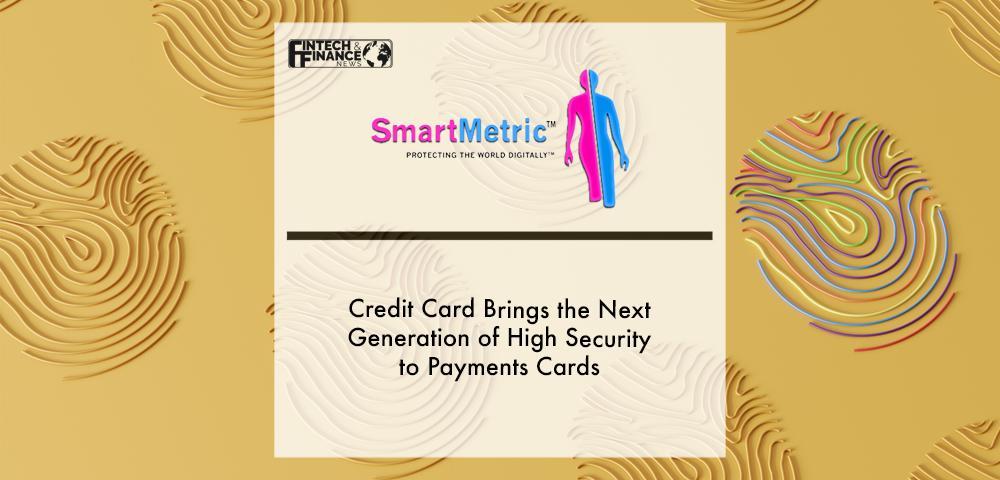 SmartMetric Biometric Credit Card Brings the Next Generation of High Security to Payments Cards | Fintech Finance