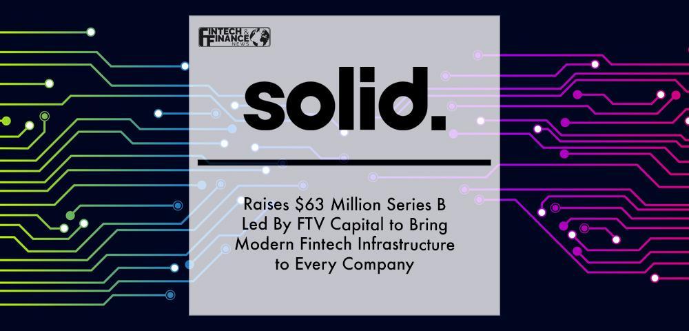 Solid Raises $63 Million Series B Led By FTV Capital to Bring Modern Fintech Infrastructure to Every Company | Fintech Finance