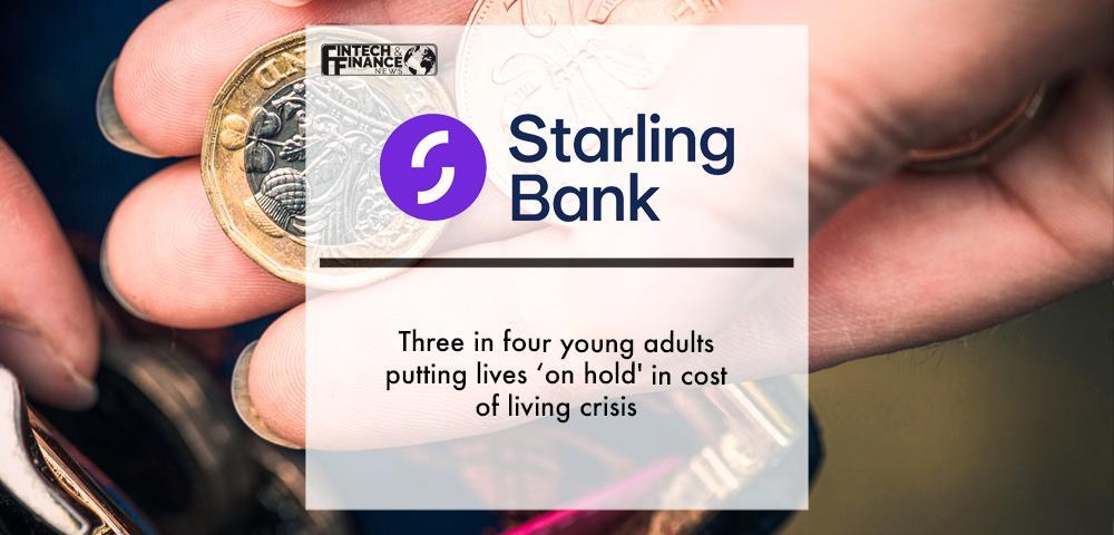 Starling Bank: Three in four young adults putting lives ‘on hold' in cost of living crisis | Fintech Finance