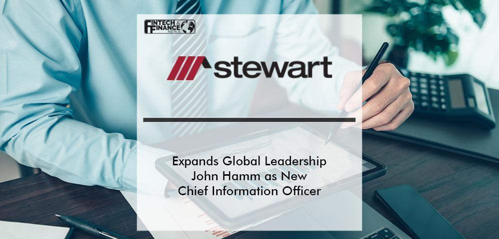Stewart Expands Global Leadership with Hiring of John Hamm as New Chief Information Officer | Fintech Finance