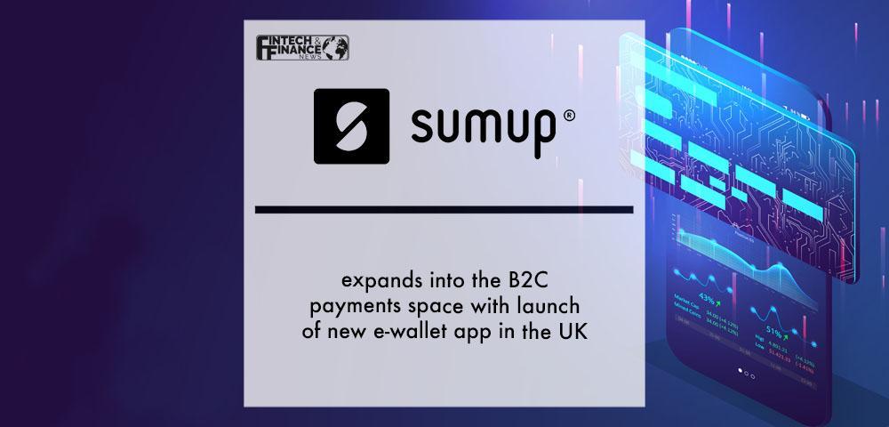 SumUp expands into the B2C payments space with launch of new e-wallet app in the UK | Fintech Finance