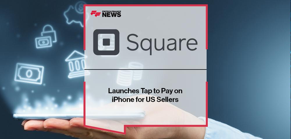 Square Launches Tap to Pay on iPhone for US Sellers | FF News