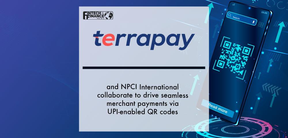 TerraPay and NPCI International collaborate to drive seamless merchant payments via UPI-enabled QR codes | Fintech Finance