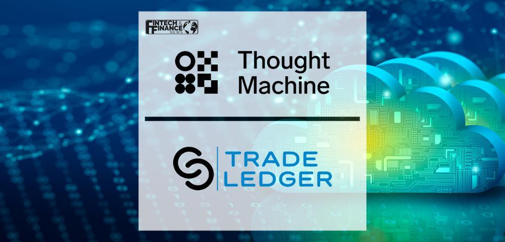Thought Machine and Trade Ledger partnership offers new cloud-native infrastructure for corporate and commercial lenders | Fintech Finance