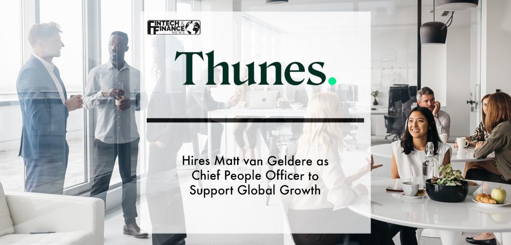 Thunes Hires Matt van Geldere as Chief People Officer to Support Global Growth | Fintech Finance