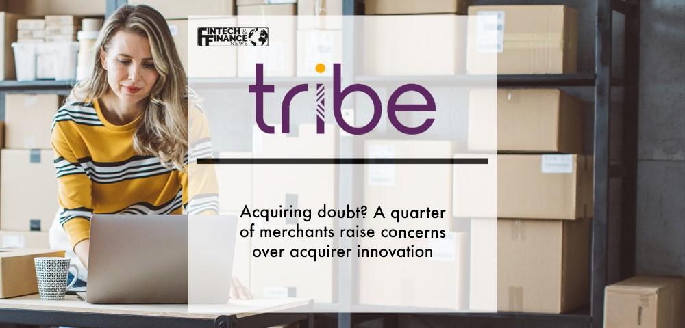 Tribe: Acquiring doubt? A quarter of merchants raise concerns over acquirer innovation | Fintech Finance