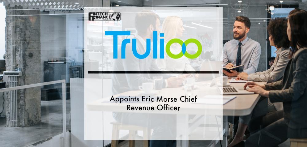 Trulioo Appoints Eric Morse Chief Revenue Officer | Fintech Finance