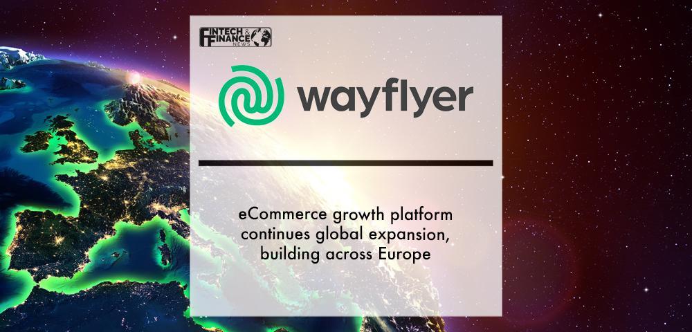 eCommerce growth platform Wayflyer continues global expansion, building across Europe