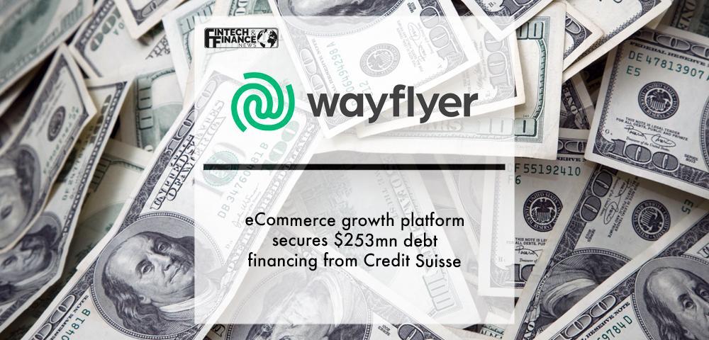 eCommerce growth platform Wayflyer secures $253mn debt financing from Credit Suisse