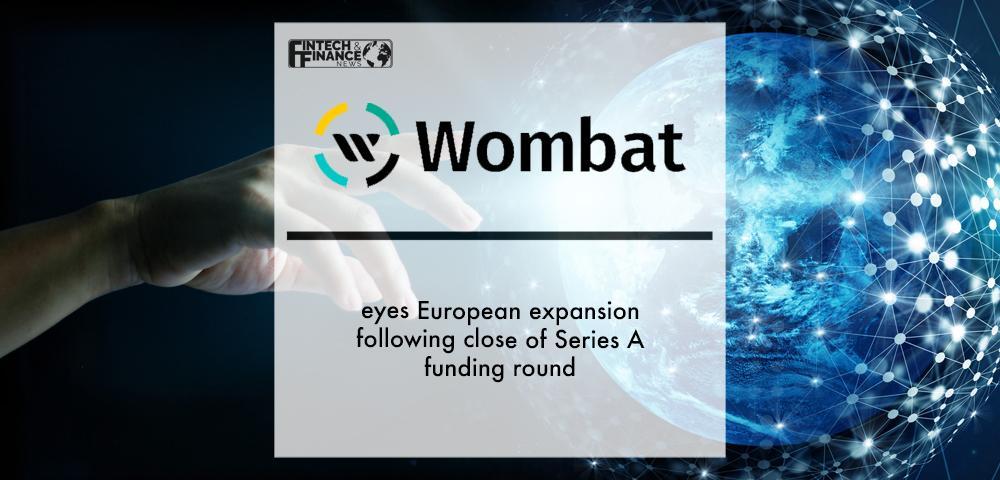 Wombat eyes European expansion following close of Series A funding round | Fintech Finance