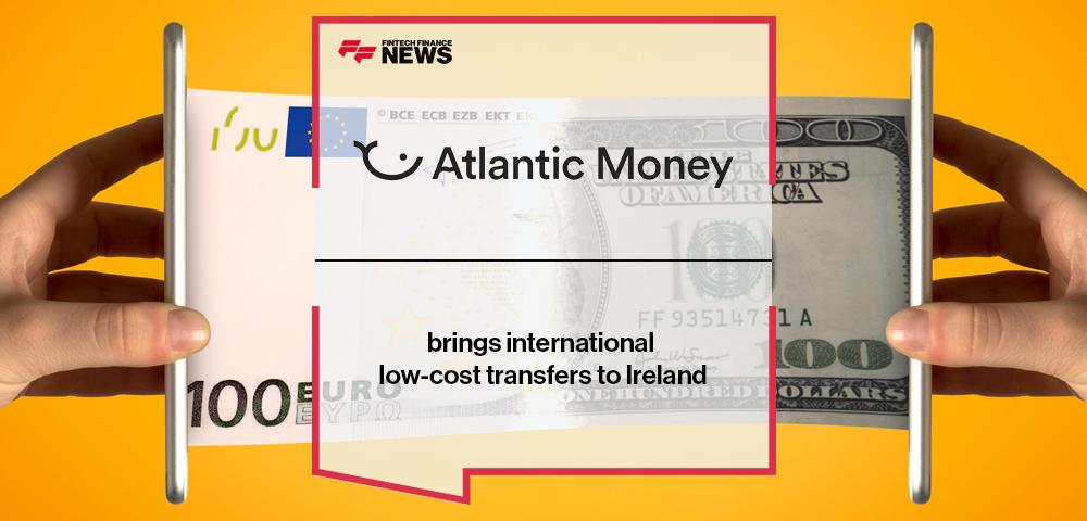 Atlantic Money brings international low-cost transfers to Ireland | FF News