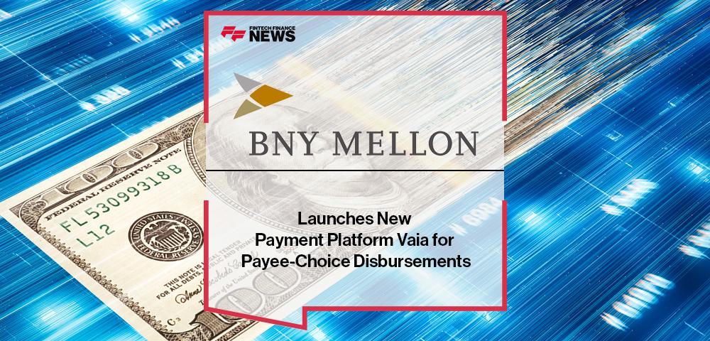 BNY Mellon Launches New Payment Platform Vaia for Payee-Choice Disbursements | FF News