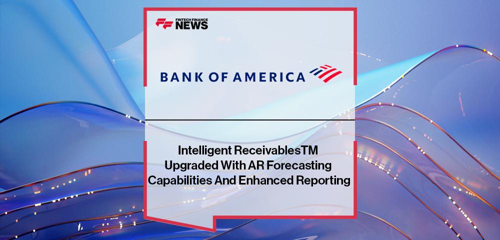 Bank of America Intelligent ReceivablesTM Upgraded With AR Forecasting Capabilities And Enhanced Reporting | FF News