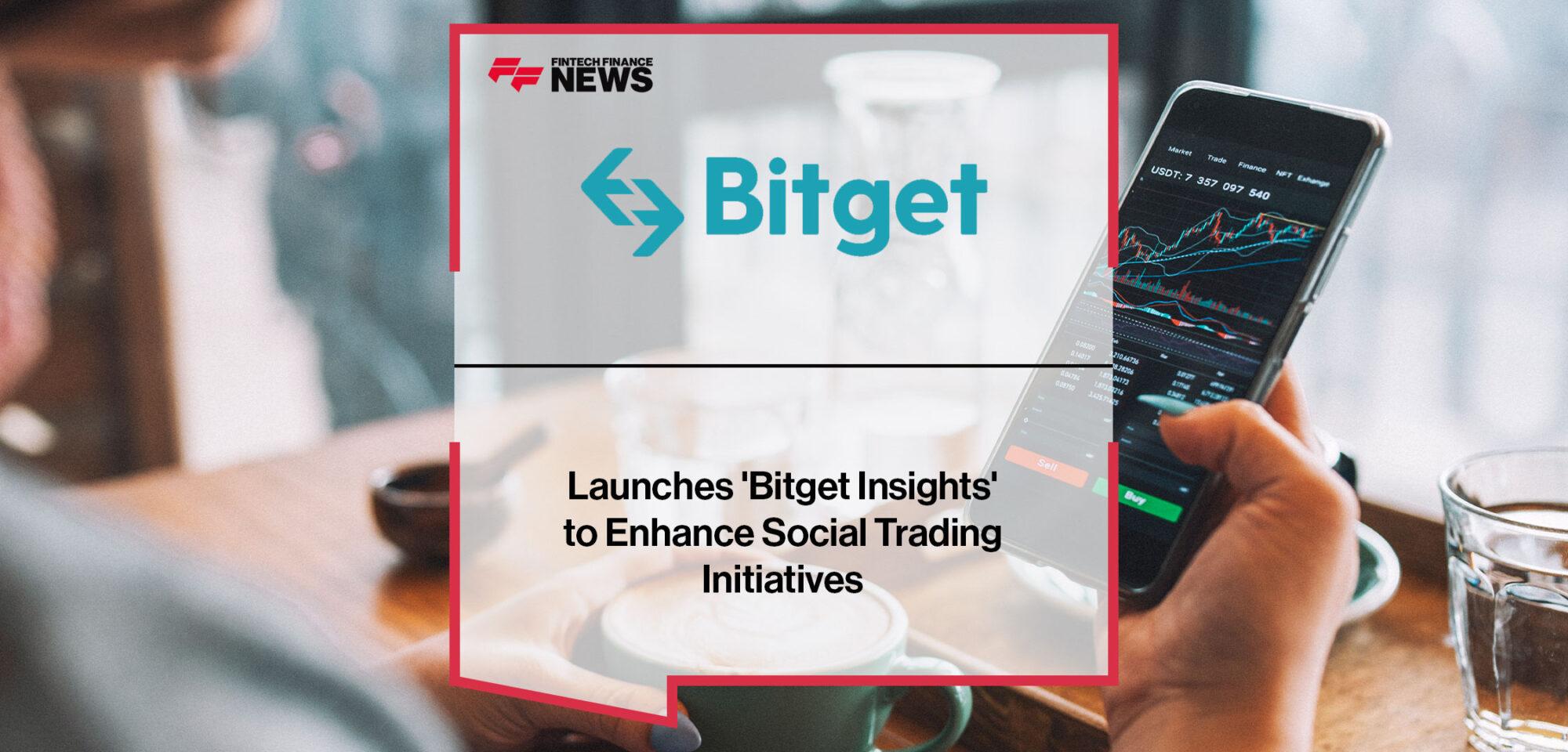 Bitget Launches 'Bitget Insights' to Enhance Social Trading Initiatives | Fintech Finance