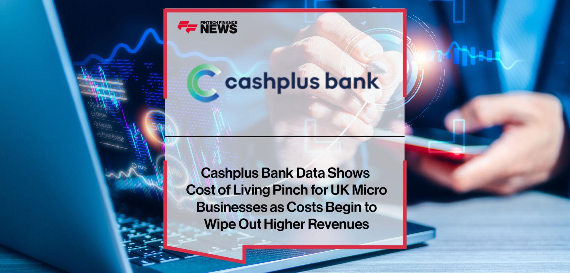 Cashplus Bank Data Shows Cost of Living Pinch for UK Micro Businesses as Costs Begin to Wipe Out Higher Revenues | Fintech Finance