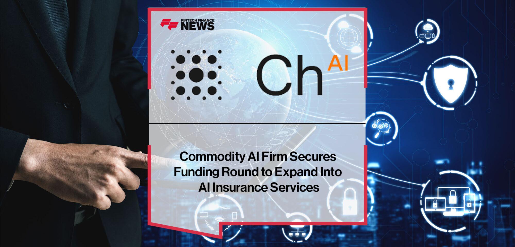 Commodity AI Firm ChAI Secures Funding Round to Expand Into AI Insurance Services | Fintech Finance