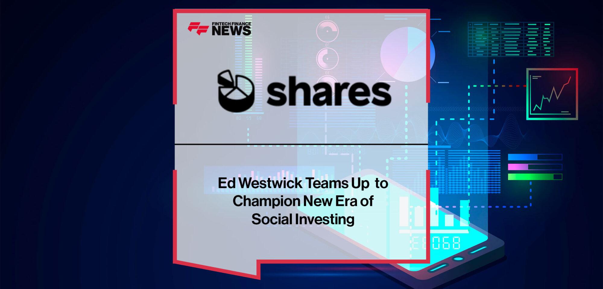 Ed Westwick Teams Up With Shares to Champion New Era of Social Investing | Fintech Finance