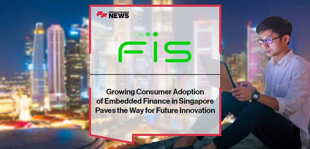 Growing Consumer Adoption of Embedded Finance in Singapore Paves the Way for Future Innovation, FIS Research Finds | FF News