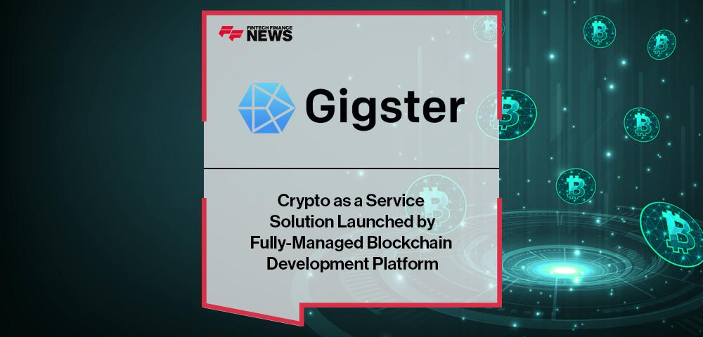 Crypto as a Service Solution Launched by Fully-Managed Blockchain Development Platform Gigster | FF News