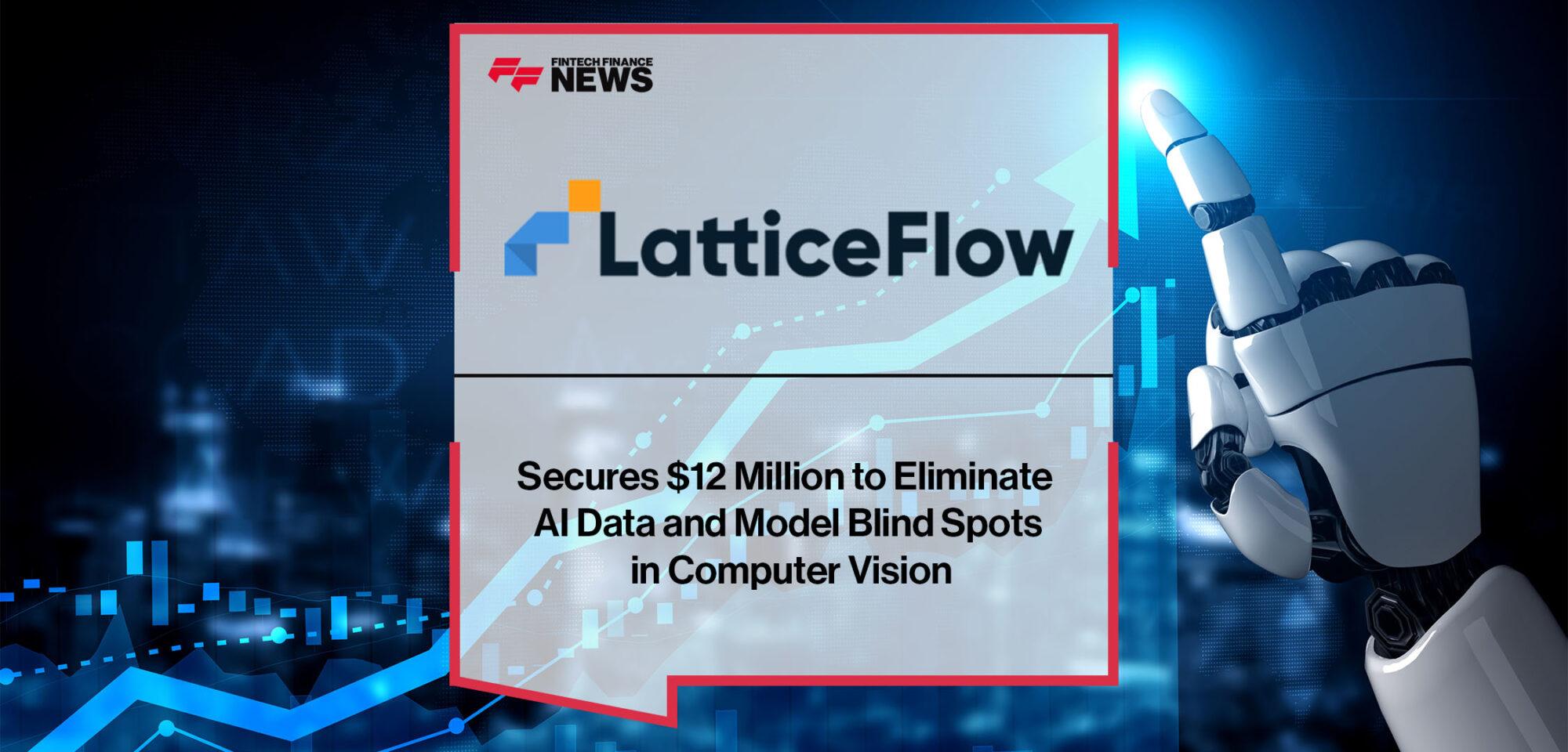 LatticeFlow Secures $12 Million to Eliminate AI Data and Model Blind Spots in Computer Vision | Fintech Finance