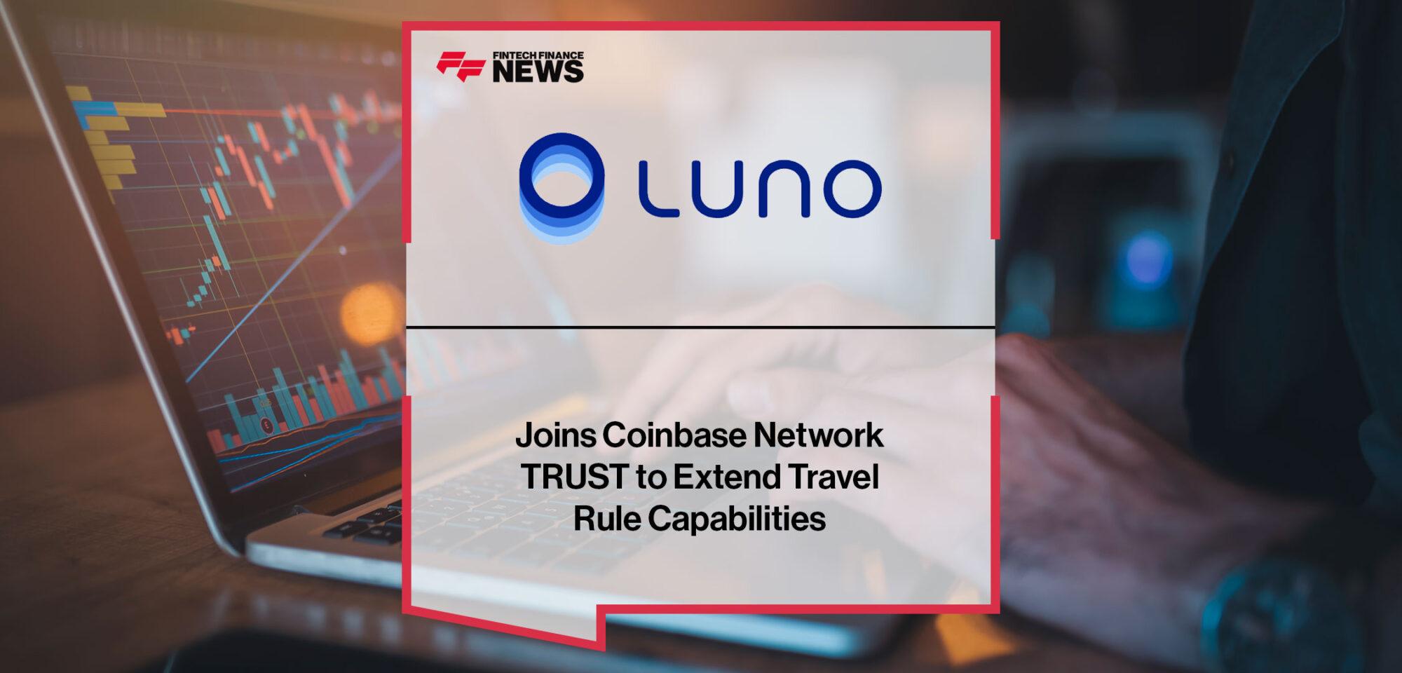Luno Joins Coinbase Network TRUST to Extend Travel Rule Capabilities and Deliver Top Tier Security for its Customers | Fintech Finance